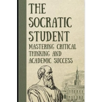 Abbildung von The Socratic Student: Mastering Critical Thinking and Academic Success: Method Questioning Guide