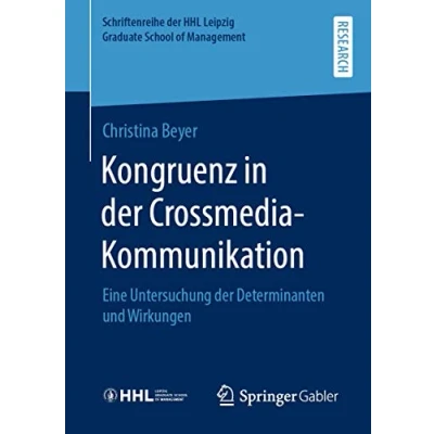 Abbildung von Kongruenz in der Crossmedia Kommunikation: Eine Untersuchung Determinanten und Wirkungen (Schriftenreihe HHL Leipzig Graduate School of Management)