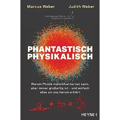 Abbildung von Phantastisch physikalisch: Warum Physik manchmal nerven kann, aber immer großartig ist und einfach alles um uns herum erklärt