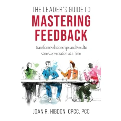 Abbildung von The Leader’s Guide to Mastering Feedback: Transform Relationships and Results One Conversation at a Time