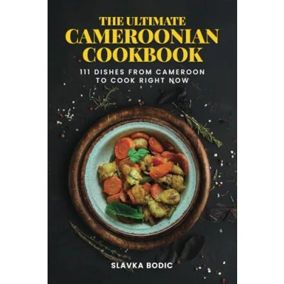 Abbildung von The Ultimate Cameroonian Cookbook: 111 Dishes From Cameroon To Cook Right Now (World Cuisines, Band 77)