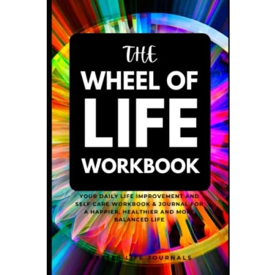 Abbildung von The Wheel of Life Workbook: Your Daily Improvement and Self Care Workbook &amp; Journal for a Happier, Healthier more Balanced