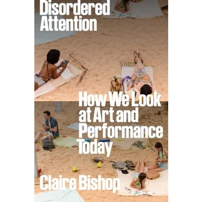 Abbildung von Disordered Attention: How We Look at Art and Performance Today
