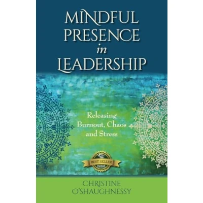 Abbildung von Mindful Presence in Leadership: Releasing Burnout, Chaos and Stress