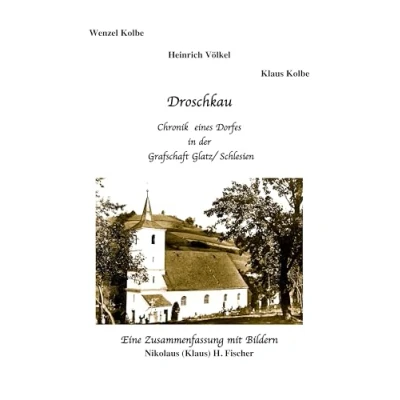 Abbildung von Droschkau Chronik eines Dorfes in der Grafschaft Glatz /Schlesien: Eine Zusammenfassung mit Bildern