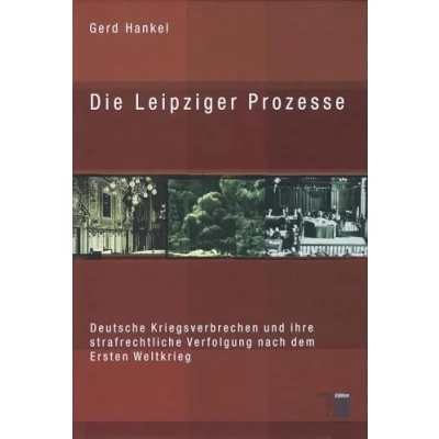 Abbildung von Die Leipziger Prozesse. Deutsche Kriegsverbrechen und ihre strafrechtliche Verfolgung nach dem Ersten Weltkrieg