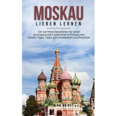Abbildung von Moskau lieben lernen: Der perfekte Reiseführer für einen unvergesslichen Aufenthalt in inkl. Insider Tipps, Tipps zum Geldsparen und Packliste