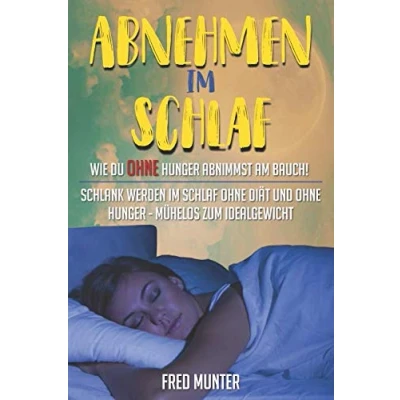 Abbildung von Abnehmen im Schlaf Wie du ohne Hunger abnimmst am Bauch!: Schlank werden Diät und mühelos zum Idealgewicht