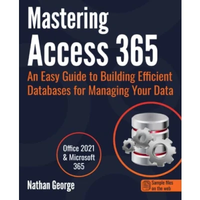 Abbildung von Mastering Access 365: An Easy Guide to Building Efficient Databases for Managing Your Data