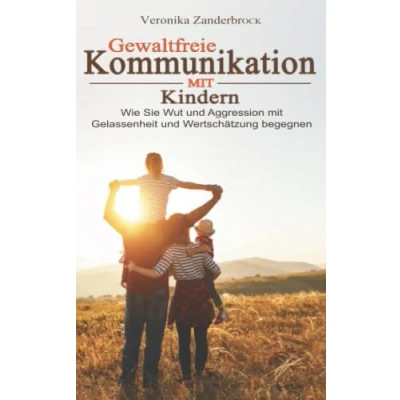 Abbildung von Gewaltfreie Kommunikation mit Kindern: Wie Sie Wut und Aggression Gelassenheit Wertschätzung begegnen