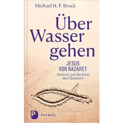 Abbildung von Über Wasser gehen: Jesus von Nazaret Antwort auf die Krise des Glaubens