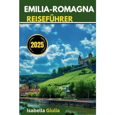 Abbildung von Emilia ROMAGNA REISEFÜHRER 2025: Ihr zuverlässiger Kompass für die Erkundung der Regionen Romagna: Ravenna, Bologna, Modena, Parma, Adriaküsten, Ferrara, Ravenna und vieles mehr
