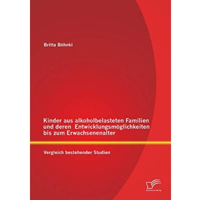 Abbildung von Kinder aus alkoholbelasteten Familien und deren Entwicklungsmöglichkeiten bis zum Erwachsenenalter: Vergleich bestehender Studien