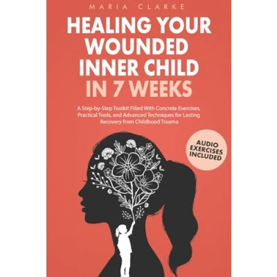 Abbildung von Healing Your Wounded Inner Child in 7 Weeks: A Step by Toolkit Filled With Concrete Exercises, Practical Tools, and Advanced Techniques for ... Trauma (Cognitive Behavioral Therapy)