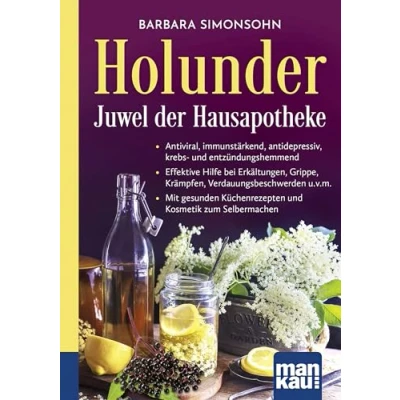 Abbildung von Holunder Juwel der Hausapotheke. Kompakt Ratgeber: Antiviral, immunstärkend, antidepressiv, krebs und entzündungshemmend Effektive Hilfe bei ... Küchenrezepten Kosmetik zum Selbermachen