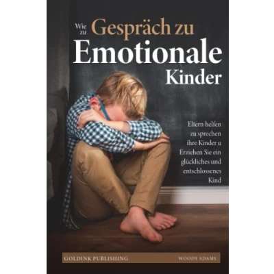 Abbildung von WIE zu GESPRÄCH EMOTIONALE KINDER: Eltern helfen sprechen ihre Kinder u Erziehen Sie ein glückliches und entschlossenes Kind