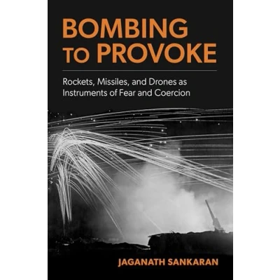 Abbildung von Bombing to Provoke: Rockets, Missiles, and Drones as Instruments of Fear Coercion