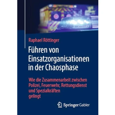 Abbildung von Führen von Einsatzorganisationen in der Chaosphase: Wie die Zusammenarbeit zwischen Polizei, Feuerwehr, Rettungsdienst und Spezialkräften gelingt