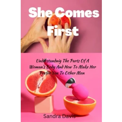 Abbildung von She comes first: Understanding the parts of a woman’s body and how to make her prefer you other men