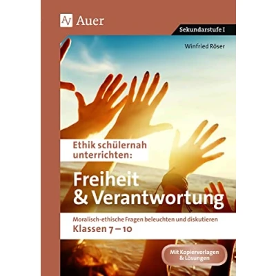 Abbildung von Ethik schülernah Freiheit und Verantwortung: Moralisch ethische Fragen beleuchten diskutieren Klassen 7 10 (Ethik unterrichten Sekundarstufe)