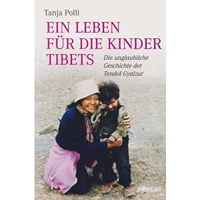 Abbildung von Ein Leben für Die Kinder Tibets: unglaubliche Geschichte der Tendol Gyalzur