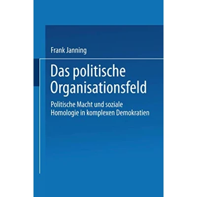 Abbildung von Das Politische Organisationsfeld: Macht Und Soziale Homologie In Komplexen Demokratien (German Edition)