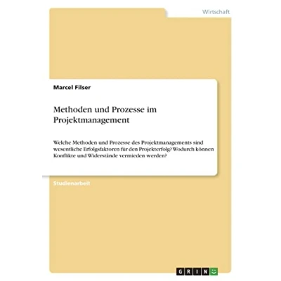 Abbildung von Methoden und Prozesse im Projektmanagement: Welche des Projektmanagements sind wesentliche Erfolgsfaktoren für den ... Konflikte Widerstände vermieden werden?