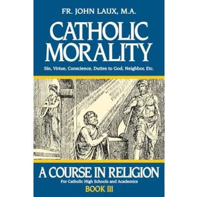Abbildung von Catholic Morality: A Course in Religion Book III: Sin, Virtue, Conscience, Duties to God, Neighbor, Etc. (A Religion, 3, Band 3)