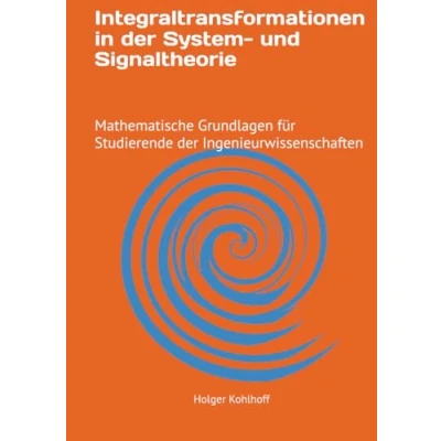 Abbildung von Integraltransformationen in der System und Signaltheorie: Mathematische Grundlagen für Studierende Ingenieurwissenschaften