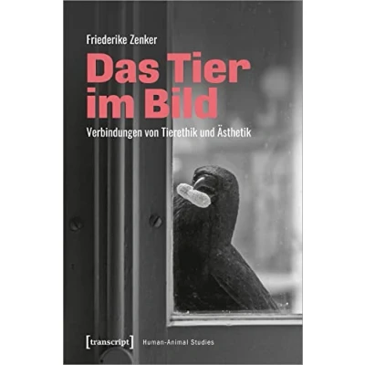 Abbildung von Das Tier im Bild: Verbindungen von Tierethik und Ästhetik (Human Animal Studies)