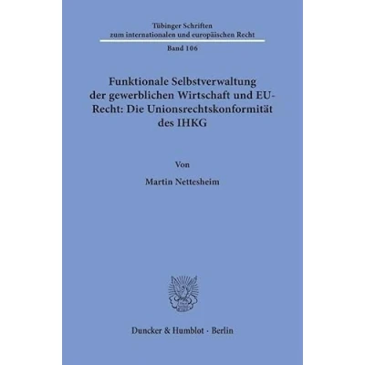 Abbildung von Funktionale Selbstverwaltung der gewerblichen Wirtschaft und EU Recht: Die Unionsrechtskonformität des IHKG (Tübinger Schriften zum internationalen europäischen Recht)