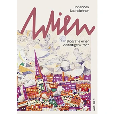 Abbildung von Wien: Biografie einer vielfältigen Stadt. Eine Zeitreise durch 2000 Jahre österreichische Geschichte