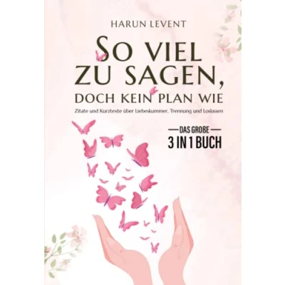 Abbildung von So viel zu sagen, doch kein Plan wie Das große 3 in 1 Buch: Zitate und Kurztexte über Liebeskummer, Trennung Loslassen