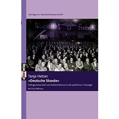 Abbildung von »Deutsche Stunde«: Volksgemeinschaft und Antisemitismus in der politischen Theologie bei Paul Althaus (Beiträge zur Geschichtswissenschaft)