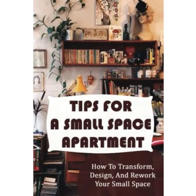 Abbildung von Tips For A Small Space Apartment: How To Transform, Design, And Rework Your