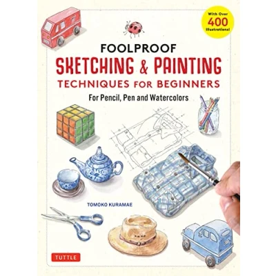 Abbildung von Foolproof Sketching &amp; Painting Techniques For Beginners: Pencil, Pen and Watercolors With over 400 Illustrations