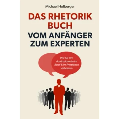 Abbildung von Das Rhetorik Buch Vom Anfänger zum Experten: Wie Sie Ihre Ausdrucksweise im Beruf &amp; Privatleben verbessern. Wortschatz erweitern und Menschen überzeugen