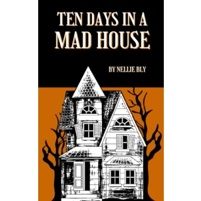 Abbildung von Ten Days in a Mad House: The 1887 Nellie Bly&#039;s Experience on Blackwell&#039;s Island (Annotated)