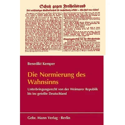 Abbildung von Die Normierung des Wahnsinns: Unterbringungsrecht von der Weimarer Republik bis ins geteilte Deutschland (Schriften Bundesarchivs Sonderreihe ... Behörden und Nationalsozialismus«)
