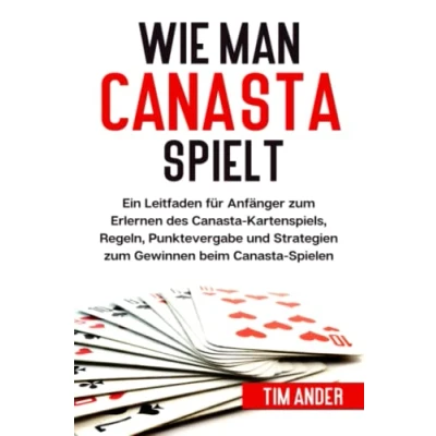 Abbildung von Wie man Canasta spielt: Ein Leitfaden für Anfänger zum Erlernen des Kartenspiels, Regeln, Punktevergabe und Strategien Gewinnen beim Spielen