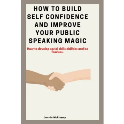 Abbildung von How to BUILD self confidence and IMPROVE YOUR PUBLIC speaking MAGIC: develop social skills abilities be fearless. (Improve skills, Band 1)
