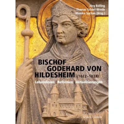 Abbildung von Bischof Godehard von Hildesheim (10221038): Lebenslinien Reformen Aktualisierungen (Quellen und Studien zur Geschichte Kunst im Bistum Hildesheim)