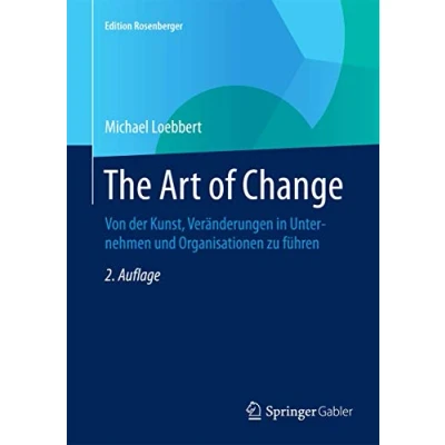 Abbildung von The Art of Change: Von der Kunst, Veränderungen in Unternehmen und Organisationen zu führen (Edition Rosenberger)