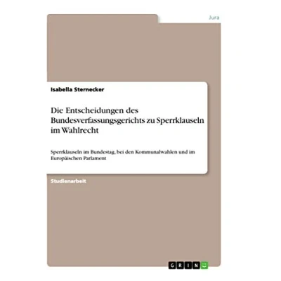 Abbildung von Die Entscheidungen des Bundesverfassungsgerichts zu Sperrklauseln im Wahlrecht: Bundestag, bei den Kommunalwahlen und Europäischen Parlament