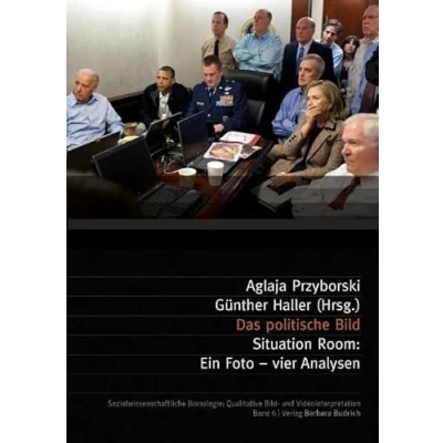 Abbildung von Das politische Bild: Situation Room: Ein Foto vier Analysen (Sozialwissenschaftliche Ikonologie: Qualitative Bild und Videointerpretation)