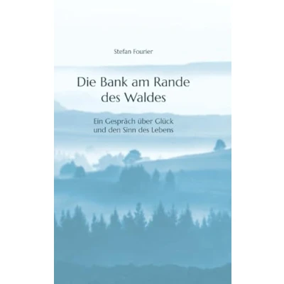 Abbildung von Die Bank am Rande des Waldes: Ein Gespräch über Glück und den Sinn Lebens