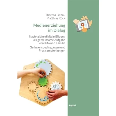Abbildung von Medienerziehung im Dialog: Nachhaltige digitale Bildung als gemeinsame Aufgabe von Kita und Familie Gelingensbedingungen Praxisempfehlungen