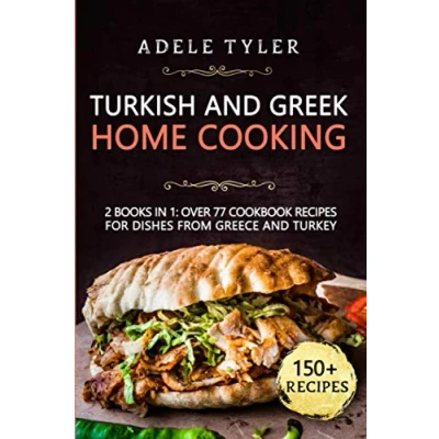 Abbildung von Turkish And Greek Home Cooking: 2 Books In 1: Over 77 Cookbook Recipes For Dishes From Greece Turkey