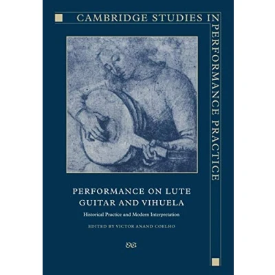 Abbildung von Performance Lute, Guitar, Vihuela: Historical Practice and Modern Interpretation (Cambridge Studies in Practice, 6, Band 6)