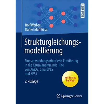 Abbildung von Strukturgleichungsmodellierung: Eine anwendungsorientierte Einführung in die Kausalanalyse mit Hilfe von AMOS, SmartPLS und SPSS (Springer Lehrbuch)